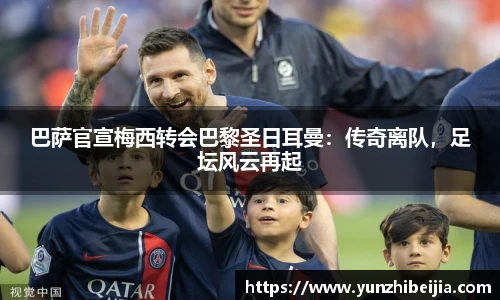 巴萨官宣梅西转会巴黎圣日耳曼：传奇离队，足坛风云再起