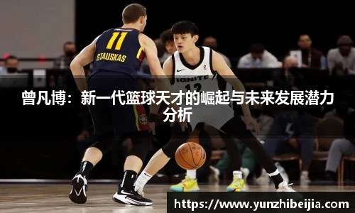 曾凡博：新一代篮球天才的崛起与未来发展潜力分析