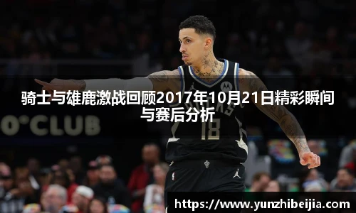 骑士与雄鹿激战回顾2017年10月21日精彩瞬间与赛后分析
