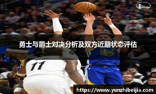 勇士与爵士对决分析及双方近期状态评估